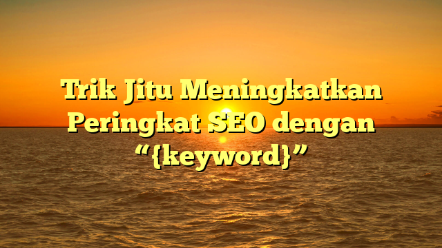 Trik Jitu Meningkatkan Peringkat SEO dengan “{keyword}”