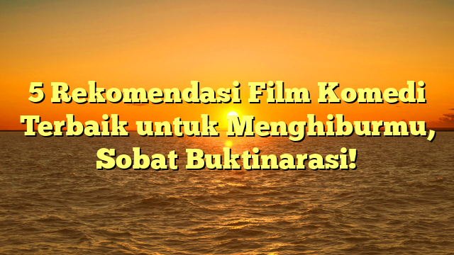 5 Rekomendasi Film Komedi Terbaik untuk Menghiburmu, Sobat Buktinarasi!