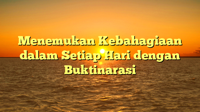 Menemukan Kebahagiaan dalam Setiap Hari dengan Buktinarasi