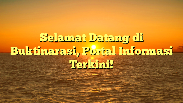 Selamat Datang di Buktinarasi, Portal Informasi Terkini!