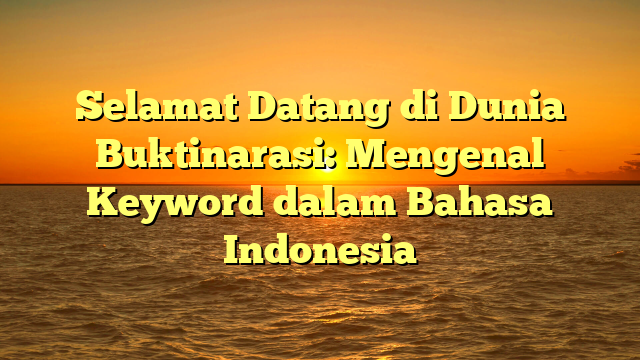 Selamat Datang di Dunia Buktinarasi: Mengenal Keyword dalam Bahasa Indonesia