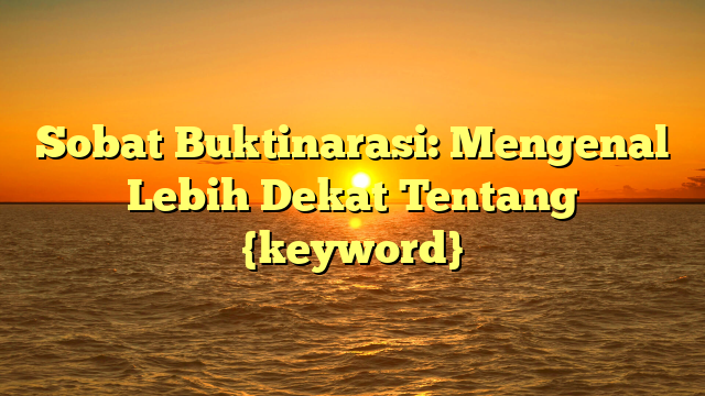 Sobat Buktinarasi: Mengenal Lebih Dekat Tentang {keyword}